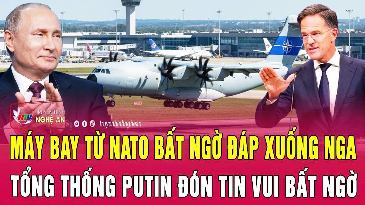 Máy bay từ NATO bất ngờ đáp xuống Nga, Tổng thống Putin đón tin vui bất ngờ