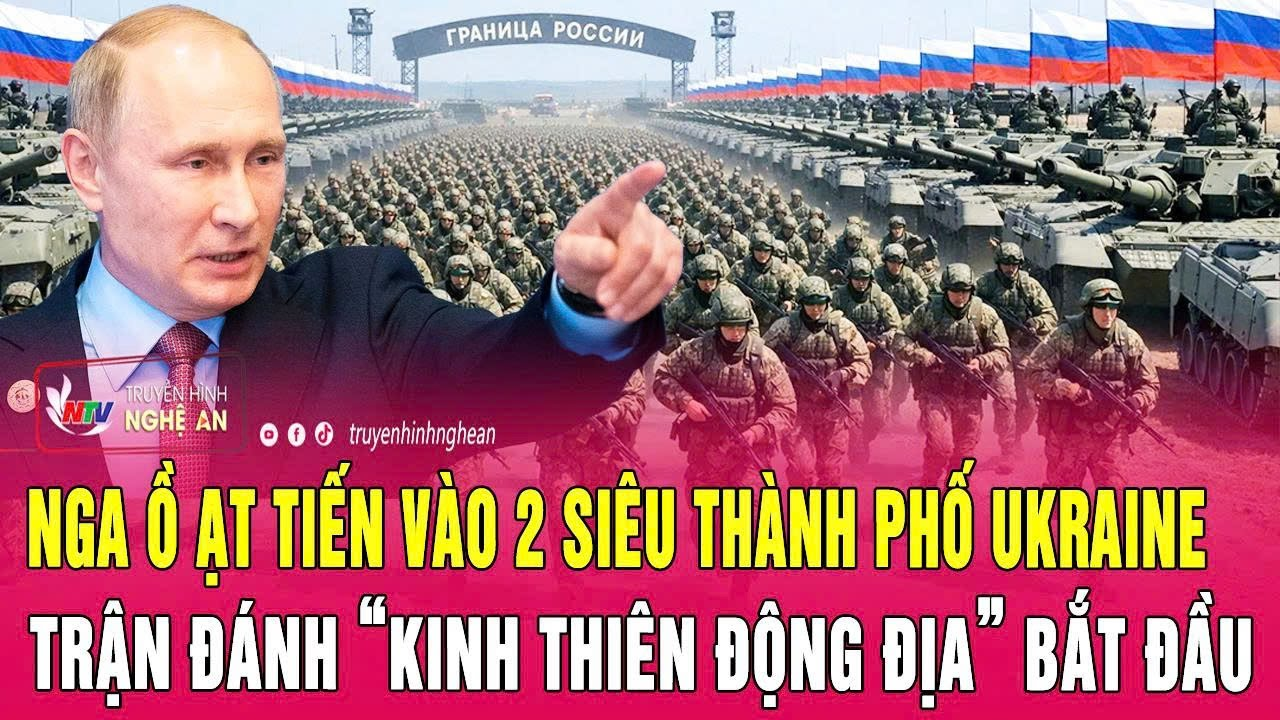 Nga ồ ạt tiến vào 2 siêu thành phố Ukraine, trận đánh kinh thiên động địa bắt đầu