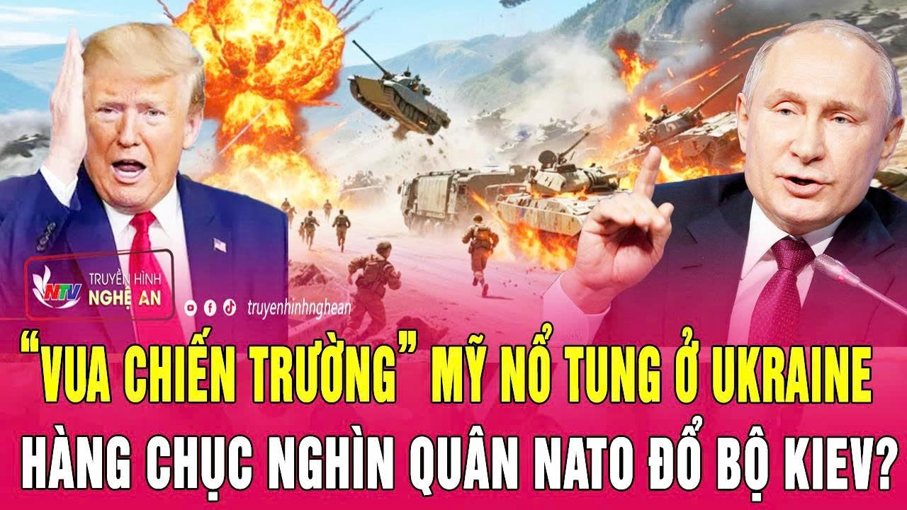 Toàn cảnh quốc tế 7/2:“Vua chiến trường” Mỹ nổ tung ở Ukraine, hàng chục nghìn quân NATO đổ bộ Kiev?