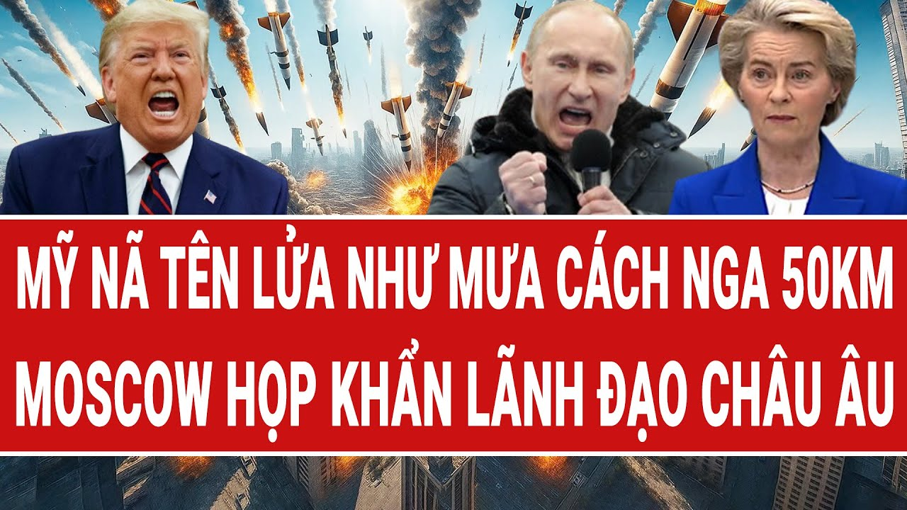 Điểm nóng Thế giới 6/2: Mỹ nã tên lửa như mưa cách Nga 50km; Moscow họp khẩn lãnh đạo châu Âu