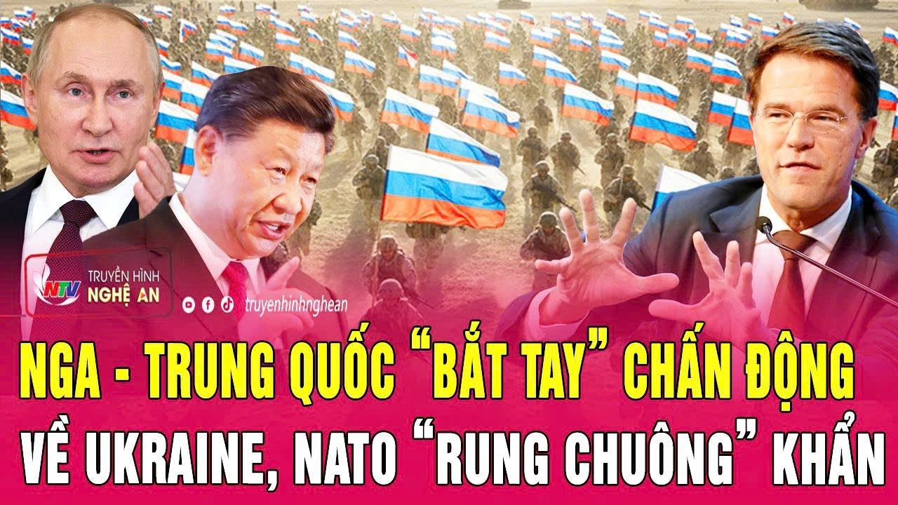 Điểm nóng thế giới 8/2: Nga – Trung Quốc “bắt tay” chấn động về Ukraine, NATO “rung chuông” khẩn