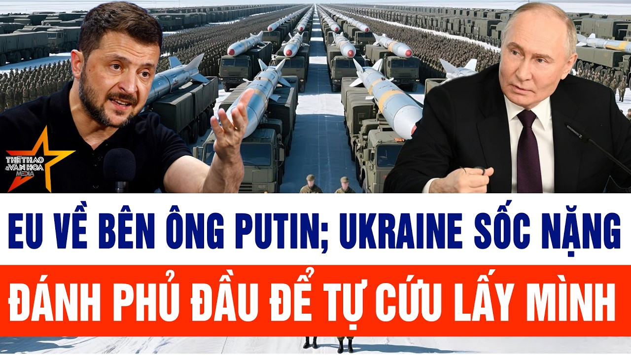 Thế giới nổi bật 8/2: EU về bên ông Putin; Ukraine sốc nặng đánh phủ đầu để tự cứu lấy mình