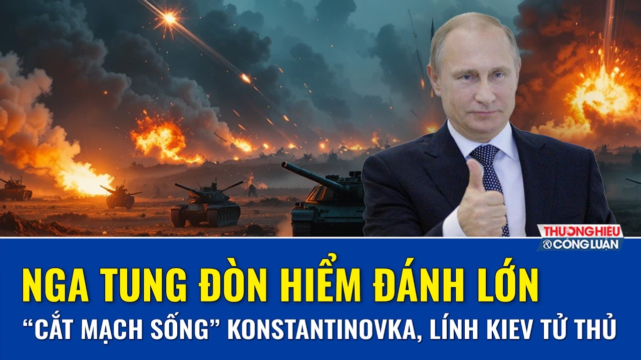 Thời sự Quốc tế sáng 9/2: Nga đánh lớn “cắt mạch sống” Konstantinovka, lính Kiev tuyệt vọng tử thủ
