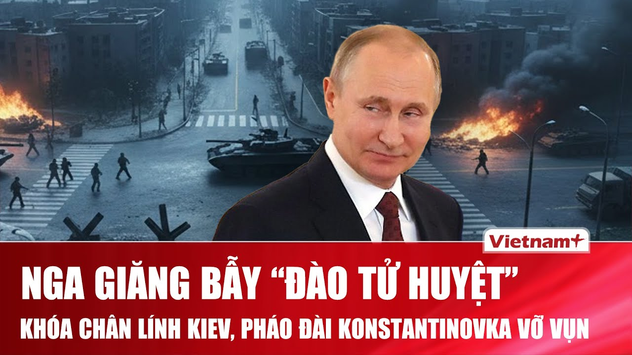 Thời sự Quốc tế sáng 9/2: Nga “đào tử huyệt” khóa chân lính Kiev, Konstantinovka vỡ vụn nơi bão lửa