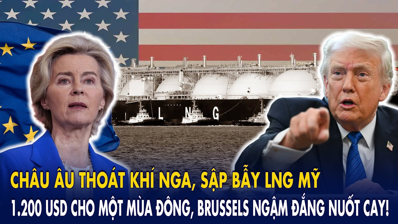 Châu Âu thoát khí Nga, sập bẫy LNG Mỹ: 1.200 USD cho một mùa đông, Brussels ngậm đắng nuốt cay!