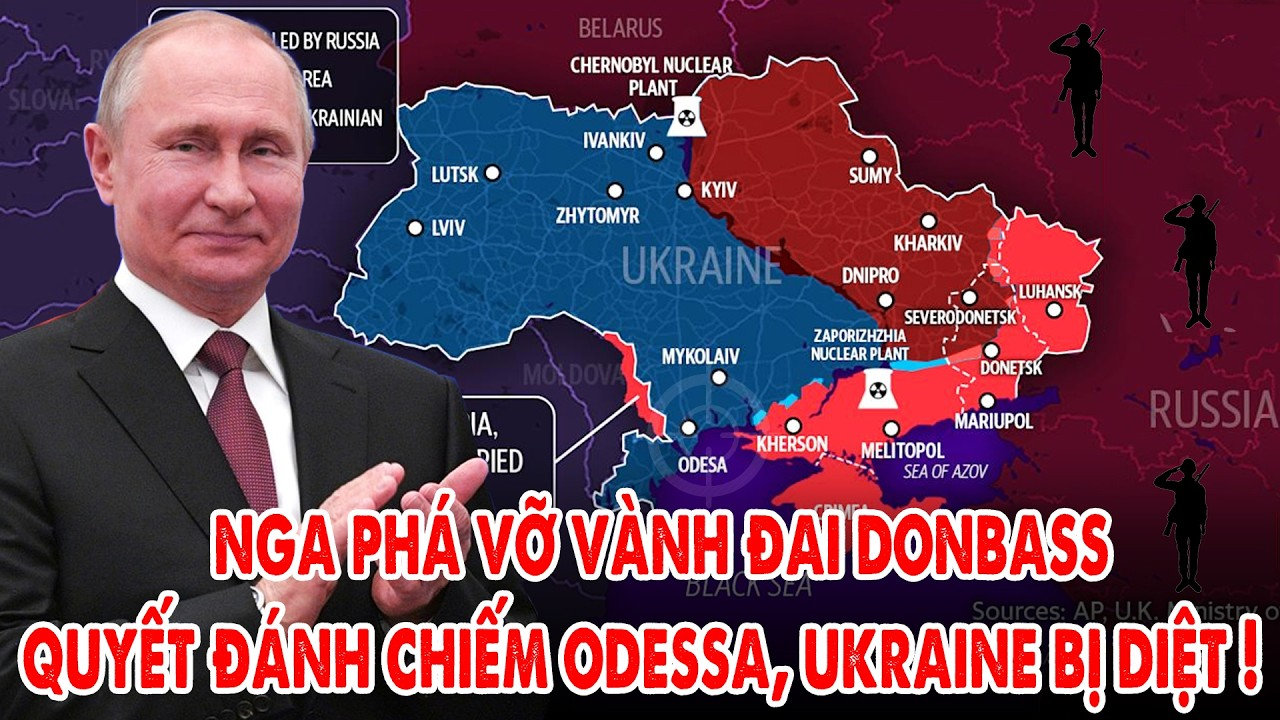 Nga phá vỡ Vành đai Donbass, quyết đánh chiếm Odessa, Ukraine bị bóp chặt !