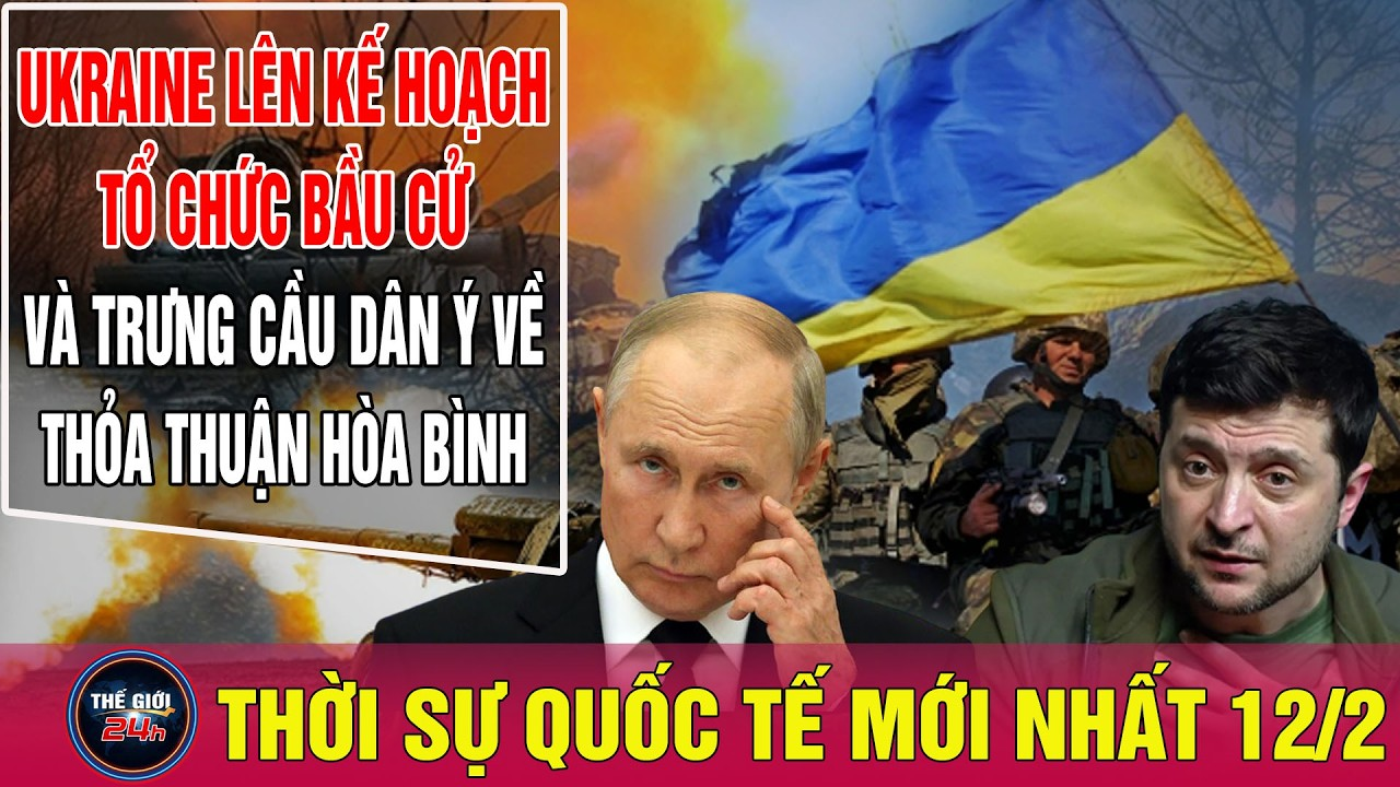 Toàn cảnh thời sự quốc tế sáng 12/2: Cập nhật mới nhất chiến sự Nga Ukraine bước vào trận chiến cuối