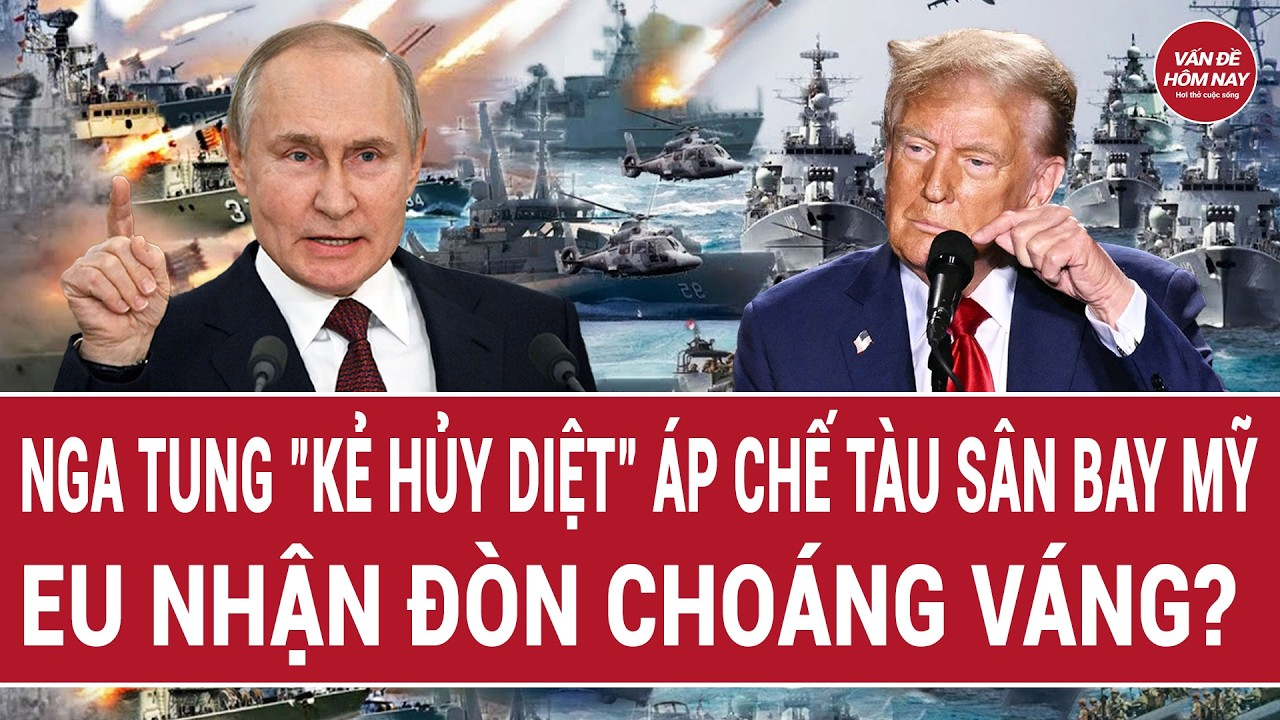 Bản tin thế giới 12/2: Nga tung “kẻ hủy diệt” áp chế tàu sân bay Mỹ; EU nhận đòn choáng váng?