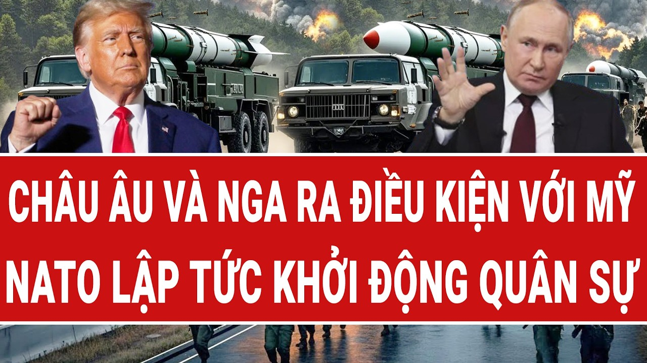 Toàn cảnh Thế giới 12/2: Châu Âu ra điều kiện với Nga – Mỹ; NATO lập tức khởi động quân sự