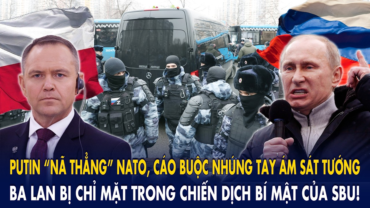 Putin “nã thẳng” NATO, cáo buộc nhúng tay ám sát tướng: Ba Lan bị chỉ mặt trong chiến dịch của SBU