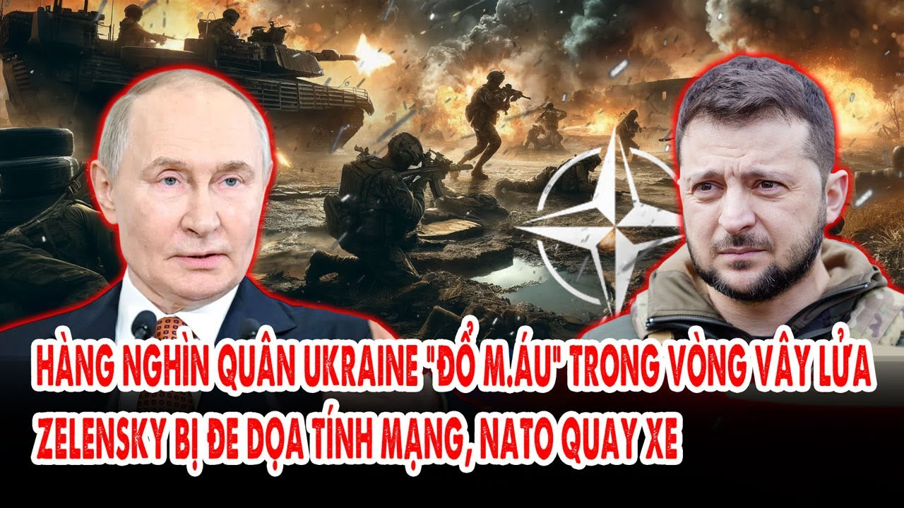 Hàng nghìn quân Ukraine “đổ m.áu” trong vòng vây lửa: Zelensky bị đe dọa tính mạng, NATO quay xe
