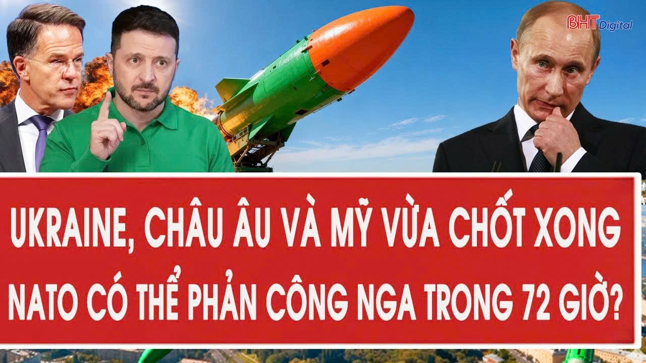 Vấn đề hôm nay 5/2: Ukraine, châu Âu và Mỹ vừa chốt xong, NATO có thể phản công Nga trong 72 giờ?