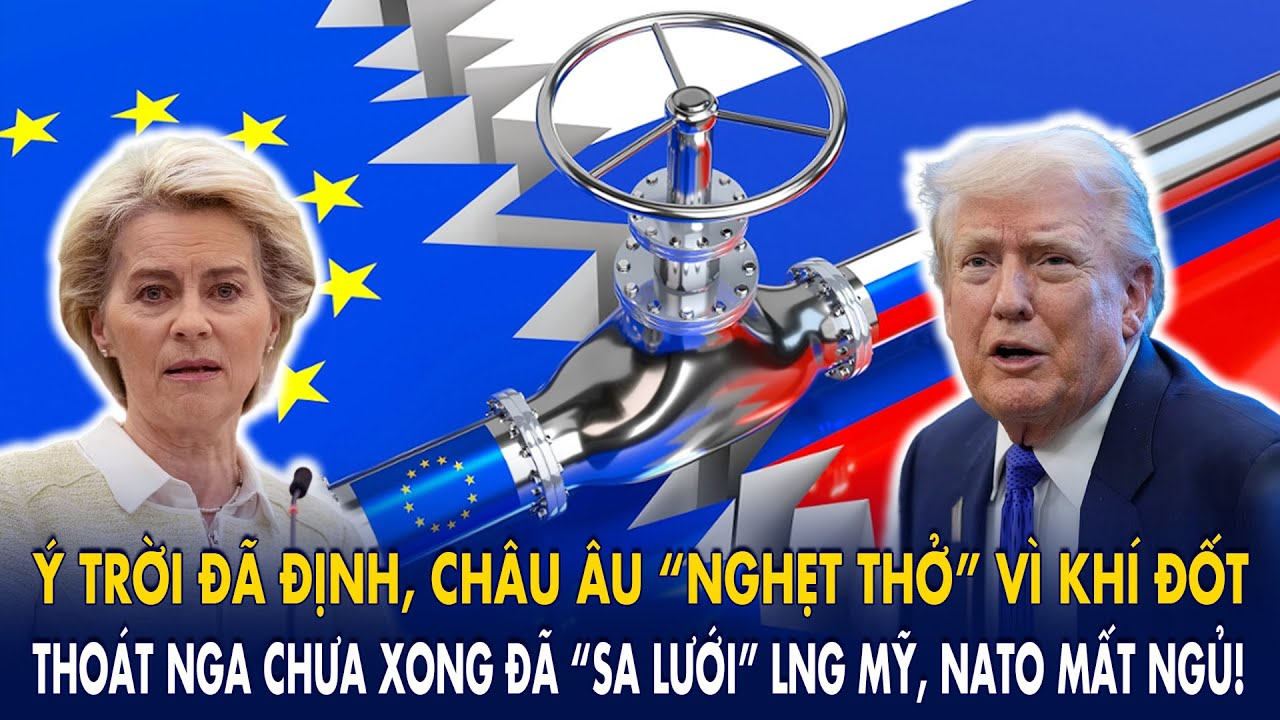 Ý trời đã định, châu Âu “nghẹt thở” vì khí đốt: Thoát Nga chưa xong đã sa lưới LNG Mỹ, NATO mất ngủ