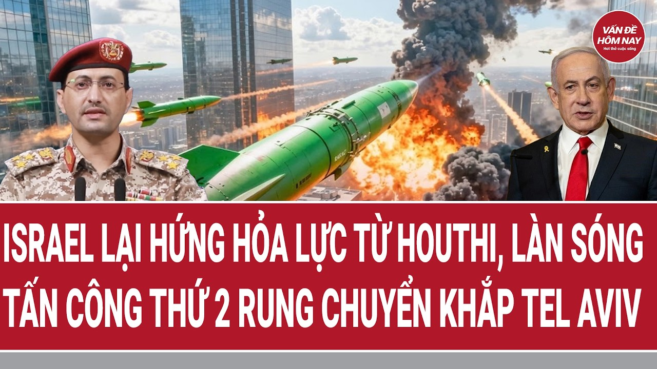 Israel lại hứng hỏa lực từ Houthi, làn sóng tấn công thứ 2 rung chuyển khắp Tel Aviv
