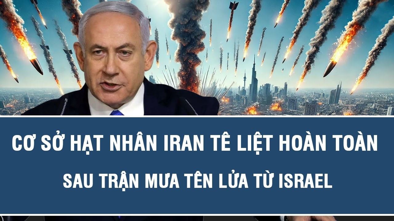Cơ sở hạt nhân Iran tê liệt hoàn toàn sau trận mưa tên lửa từ Israe